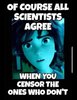 11-all-scientists-agree-.jpg