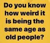 18-same-age-as-old-people.jpg