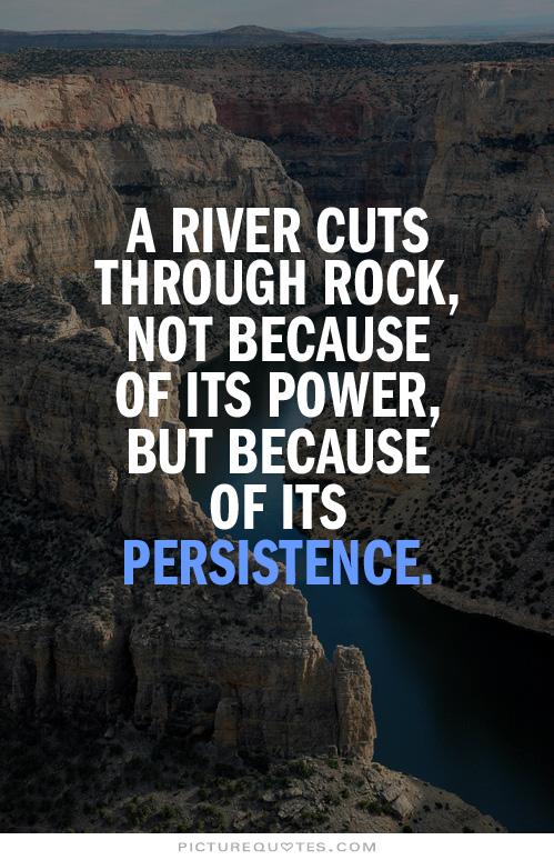 1546870130-a-river-cuts-through-rock-not-because-of-its-power-but-because-of-its-persistence-quote-1.jpg