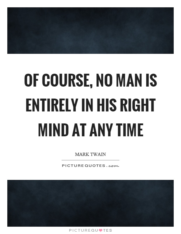 of-course-no-man-is-entirely-in-his-right-mind-at-any-time-quote-1.jpg