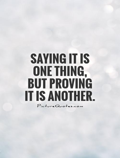 saying-it-is-one-thing-but-proving-it-is-another-quote-1.jpg