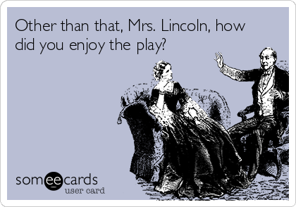 other-than-that-mrs-lincoln-how-did-you-enjoy-the-play-d74a2.png