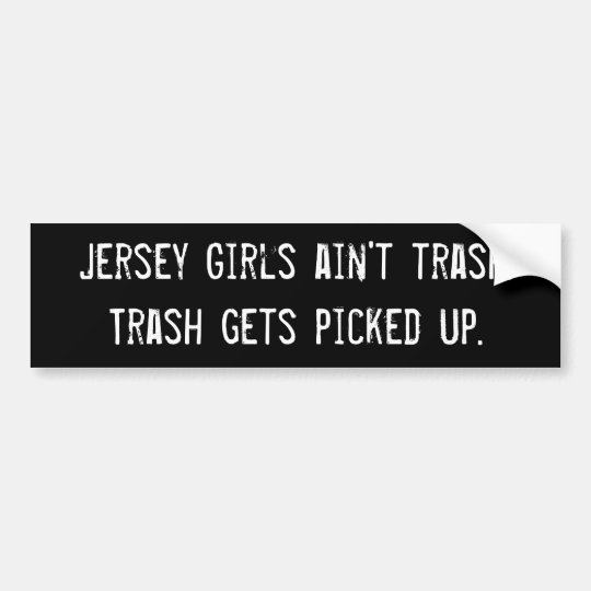 jersey_girls_aint_trash_trash_gets_picked_up_bumper_sticker-rfe2bb3054fb64bc4a4c07b69c1668c43_v9wht_8byvr_540.jpg