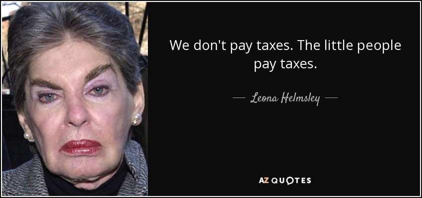 quote-we-don-t-pay-taxes-the-little-people-pay-taxes-leona-helmsley-52-11-01.jpg